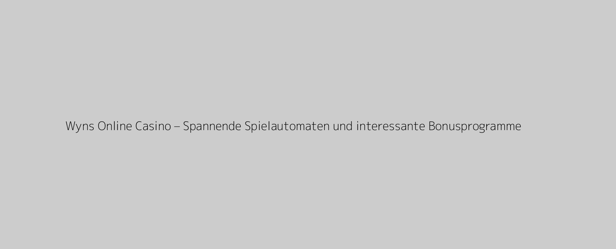 Wyns Online Casino – Spannende Spielautomaten und interessante Bonusprogramme